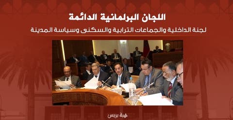 اللجان البرلمانية الدائمة … الحلقة الثالثة : لجنة الداخلية والجماعات الترابية والسكنى وسياسة المدينة