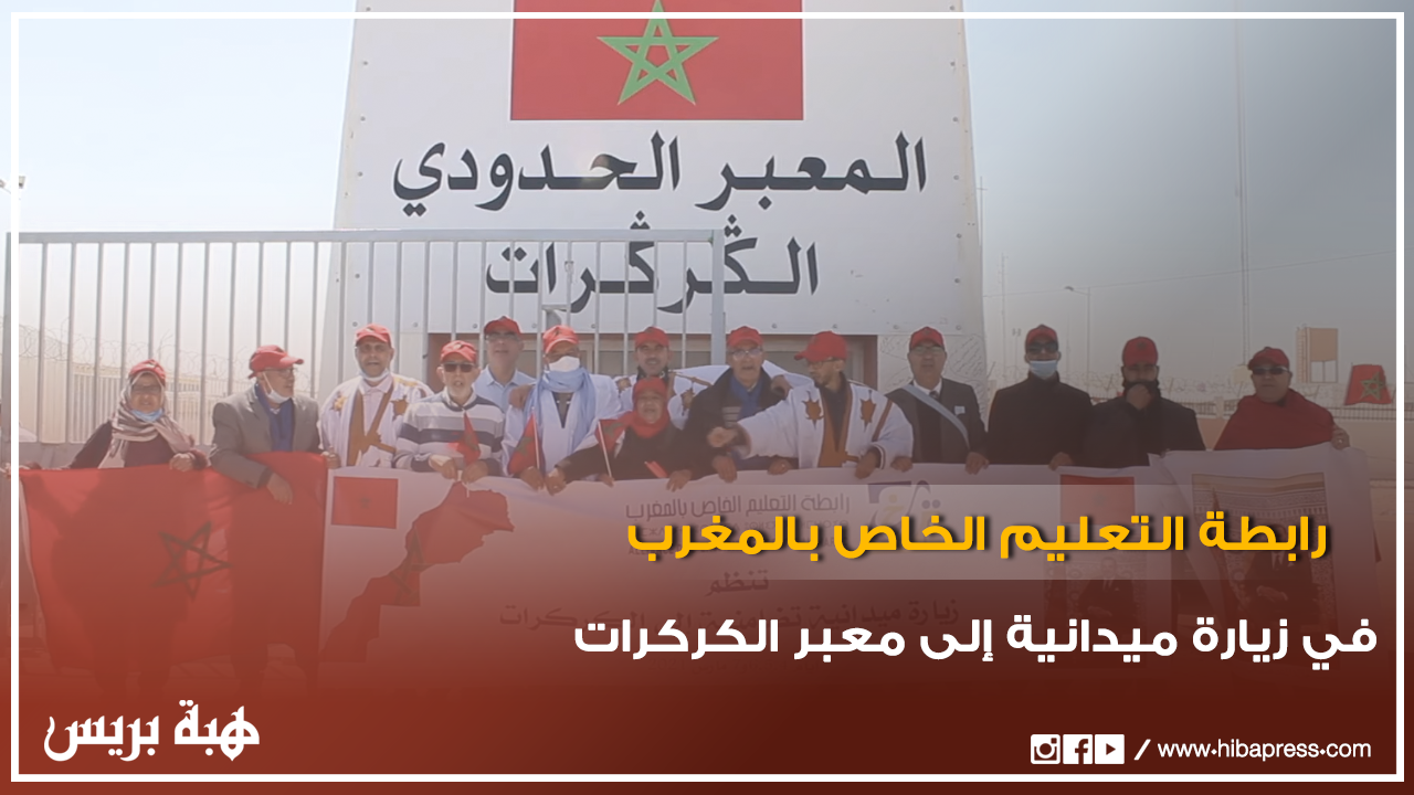 رابطة التعليم الخاص بالمغرب في زيارة ميدانية إلى معبر الكركرات