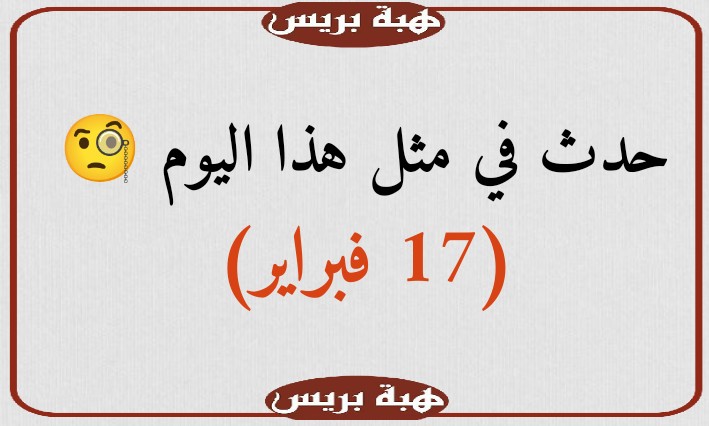 حدث في مثل هذا اليوم (17 فبراير)