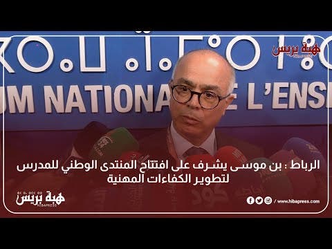 بن موسى في افتتاح المنتدى الوطني للمدرس بالرباط: هدفنا تطوير الكفاءات المهنية و تهنئة رجال التعليم