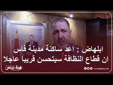 ابلهاض : اعد ساكنة مدينة  فاس ان قطاع النظافة سيتحسن قريبا عاجلا