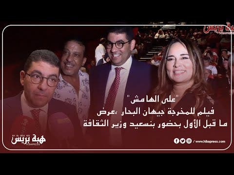 “على الهامش” .. فيلم للمخرجة جيهان البحار ،عرض ما قبل الأول بحضور بنسعيد وزير الثقافة