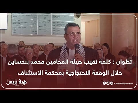 تطوان : كلمة نقيب هيئة المحامين محمد بنحساين خلال الوقفة الاحتجاجية بمحكمة الاستئناف