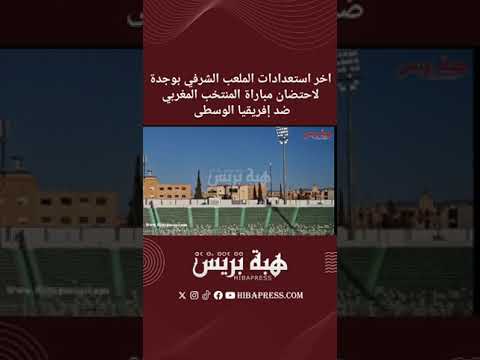 اخر استعدادات الملعب الشرفي بوجدة لاحتضان مباراة المنتخب المغربي ضد إفريقيا الوسطى