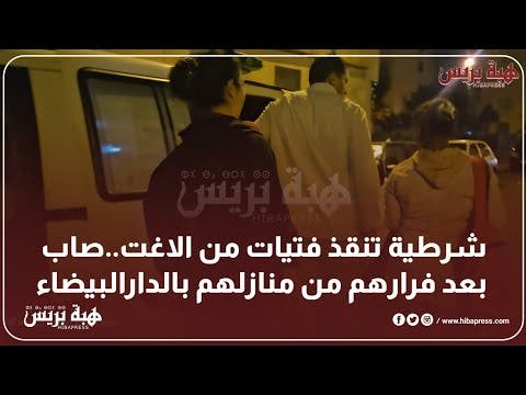 شرطية تنقذ فتيات من الاغت..صاب بعد فرارهم من منازلهم بالدارالبيضاء