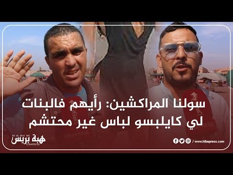 سولنا المراكشين: رأيهم فالبنات لي كايلبسو لباس غير محتشم