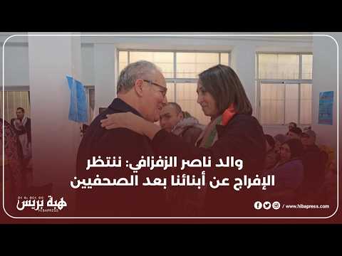 أب ناصر الزفزافي:” كنا نأمل في إطلاق سراح أبنائنا بعد الإفراج عن الصحفيين”