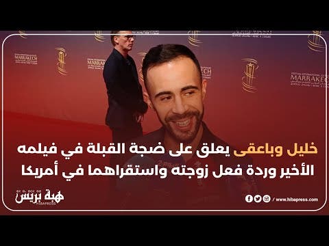 خليل وباعقى يعلق على ضجة القبلة في فيلمه الأخير وردة فعل زوجته واستقراهما في أمريكا