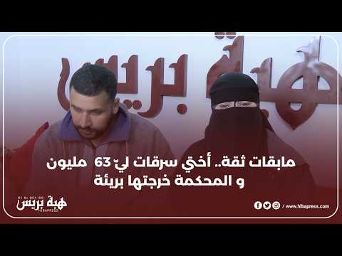 مابقات ثقة.. أختي سرقات ليّ 63 مليون و المحكمة خرجتها بريئة