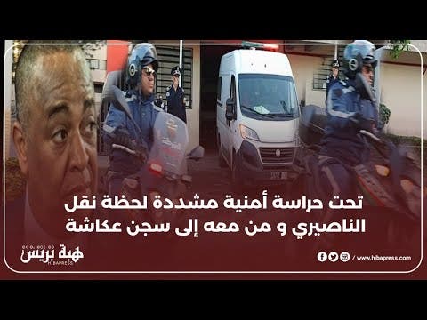 تحت حراسة أمنية مشددة لحظة نقل الناصيري ومن معه إلى سجن عكاشة