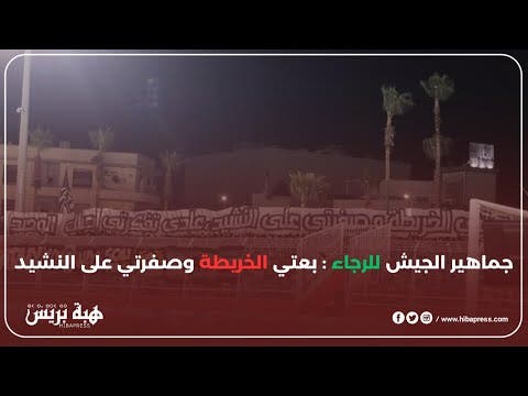 جماهير الجيش للرجاء : بعتي الخريطة وصفرتي على النشيد