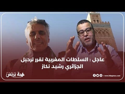 عاجل : السلطات المغربية تقرر ترحيل الجزائري رشيد نكاز