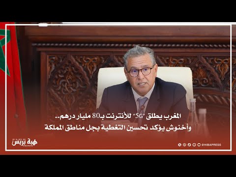 المغرب يطلق “5G” للأنترنت بـ80 مليار درهم.. وأخنوش يؤكد تحسين التغطية بجل مناطق المملكة