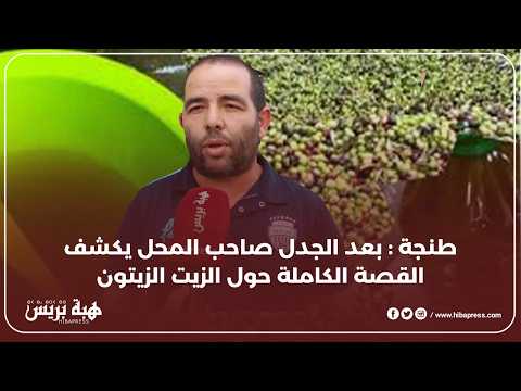 طنجة : بعد حجز زيت الزيتون فاسدة…صاحب المحل يكشف تفاصيل الواقعة