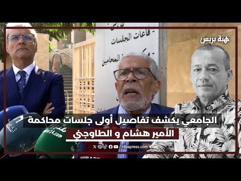 الجامعي يكشف تفاصيل أولى جلسات محاكمة الأمير هشام و الطاوجني