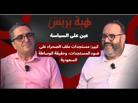 كبير: مستجدات ملف الصحراء على ضوء المستجدات، وحقيقة الوساطة السعودية