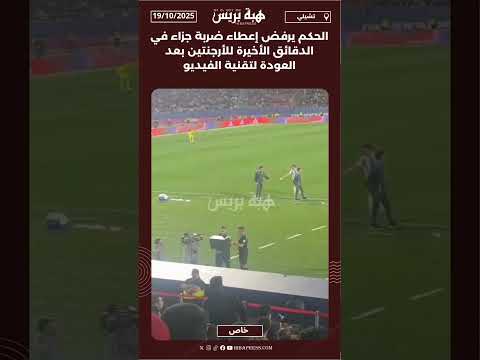 الحكم يرفض إعطاء ضربة جزاء في الدقائق الأخيرة للأرجنتين بعد العودة لتقنية الفيديو