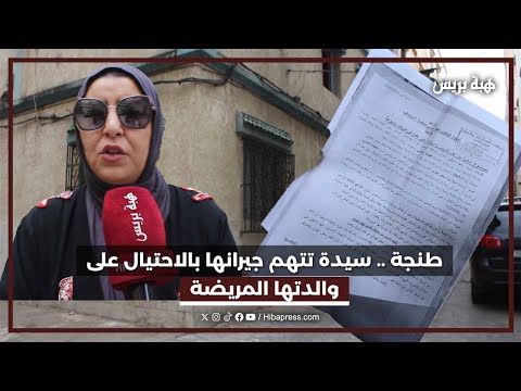 طنجة .. سيدة تتهم جيرانها بالاحتيال على والدتها المريضة