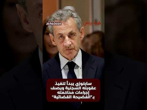 ساركوزي يبدأ تنفيذ عقوبته السجنية ويصف إجراءات محاكمته بـ”الفضيحة القضائية”