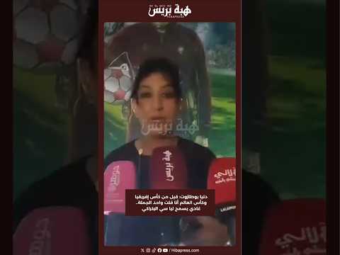 دنيا بوطازوت: قبل من كأس إفريقيا وكأس العالم أنا قلت واحد الجملة.. غادي يسمح ليا سي الركراكي