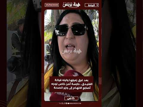بعد غرق زميلها وابنه قبالة الفنيدق.. حارسة أمن خاص توجه أصابع الاتهام إلى وزير الصحة