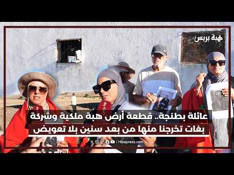 عائلة بطنجة.. قطعة أرض هبة ملكية وشركة بغات تخرجنا منها من بعد سنين بلا تعويض