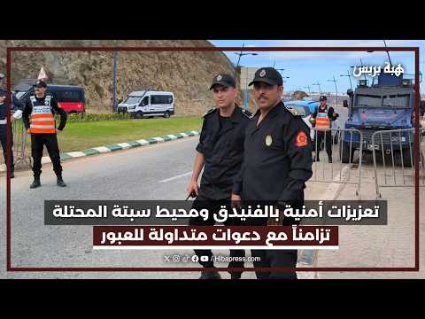 تعزيزات أمنية بالفنيدق ومحيط سبتة المحتلة تزامناً مع دعوات متداولة للعبور