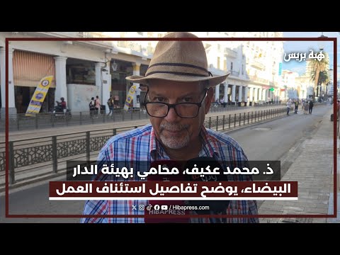 ذ. محمد عكيف، محامي بهيئة الدار البيضاء، يوضح تفاصيل استئناف العمل بعد قرار تعليق التوقف