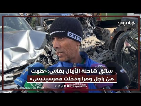 سائق شاحنة الأزبال الذي تسبب فحادثة سير خطيرة بفاس:"هربت على راجل و مرا و دخلت فميرسيديس"