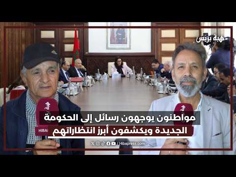 مواطنون يوجهون رسائل إلى الحكومة الجديدة ويكشفون أبرز انتظاراتهم