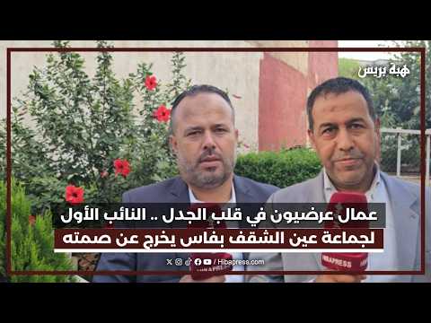 عمال عرضيون في قلب الجدل.. النائب الأول لجماعة عين الشقف بفاس يخرج عن صمته