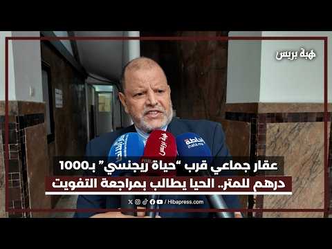 عقار جماعي قرب “حياة ريجنسي” بـ1000 درهم للمتر.. الحيا يطالب بمراجعة التفويت